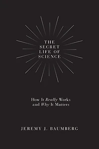 The Secret Life of Science: How It Really Works and Why Matters