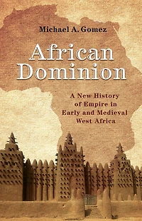 African Dominion: A New History of Empire Early and Medieval West Africa