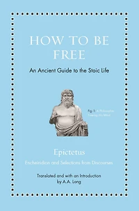 How to Be Free: An Ancient Guide the Stoic Life