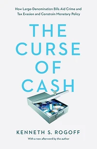 The Curse of Cash: How Large-Denomination Bills Aid Crime and Tax Evasion Constrain Monetary Policy