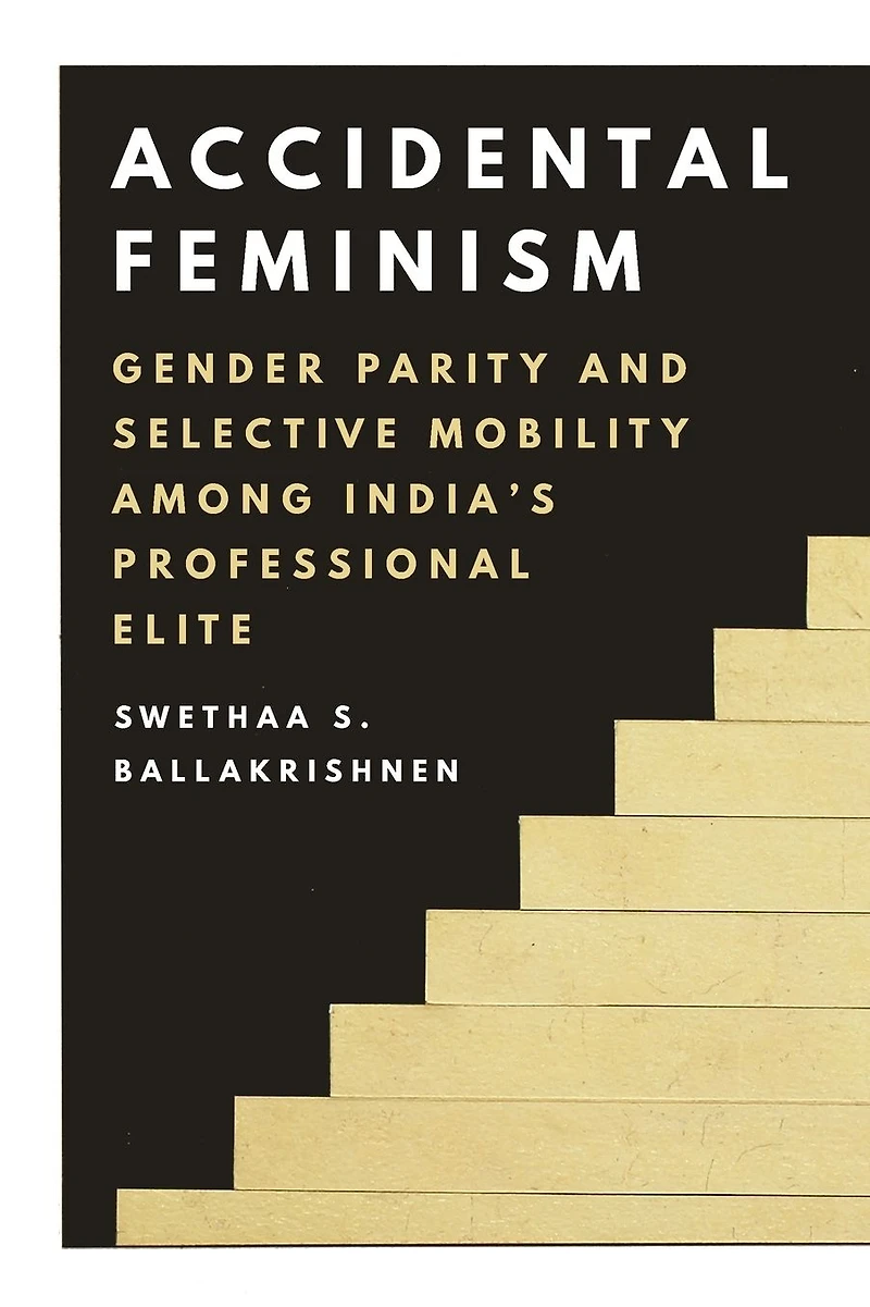 Accidental Feminism: Gender Parity and Selective Mobility among India's Professional Elite
