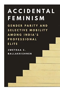 Accidental Feminism: Gender Parity and Selective Mobility among India's Professional Elite