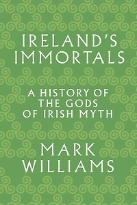 Ireland's Immortals: A History of the Gods Irish Myth