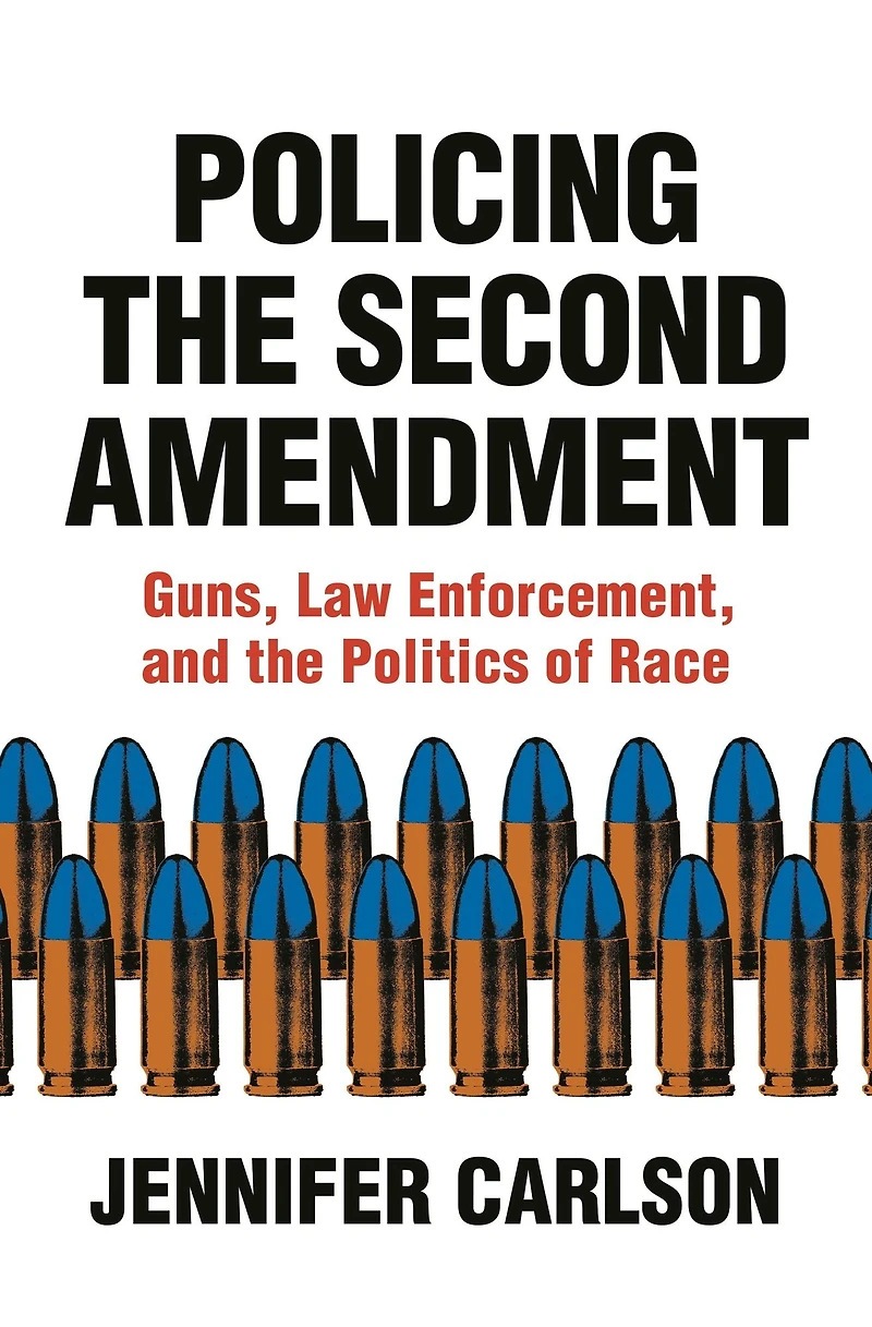 Policing the Second Amendment: Guns, Law Enforcement, and Politics of Race