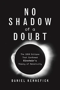 No Shadow of a Doubt: The 1919 Eclipse That Confirmed Einstein's Theory Relativity