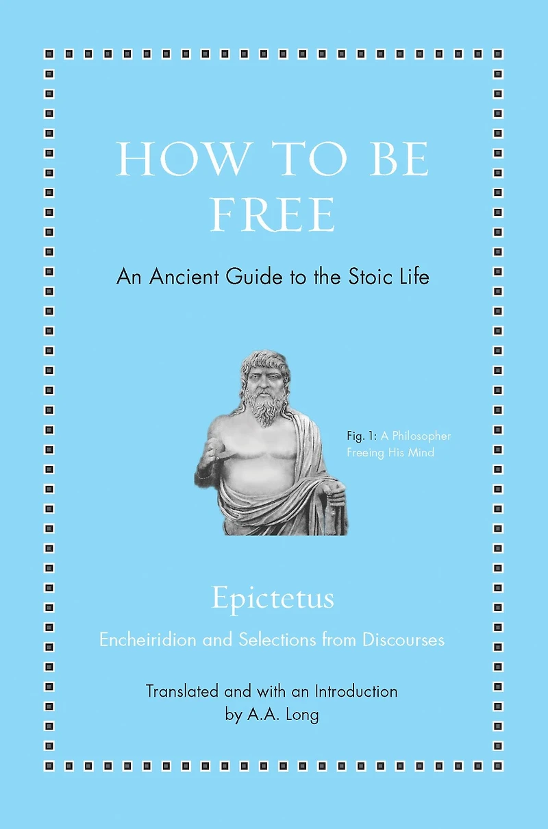 How to Be Free: An Ancient Guide the Stoic Life