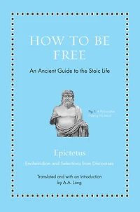 How to Be Free: An Ancient Guide the Stoic Life
