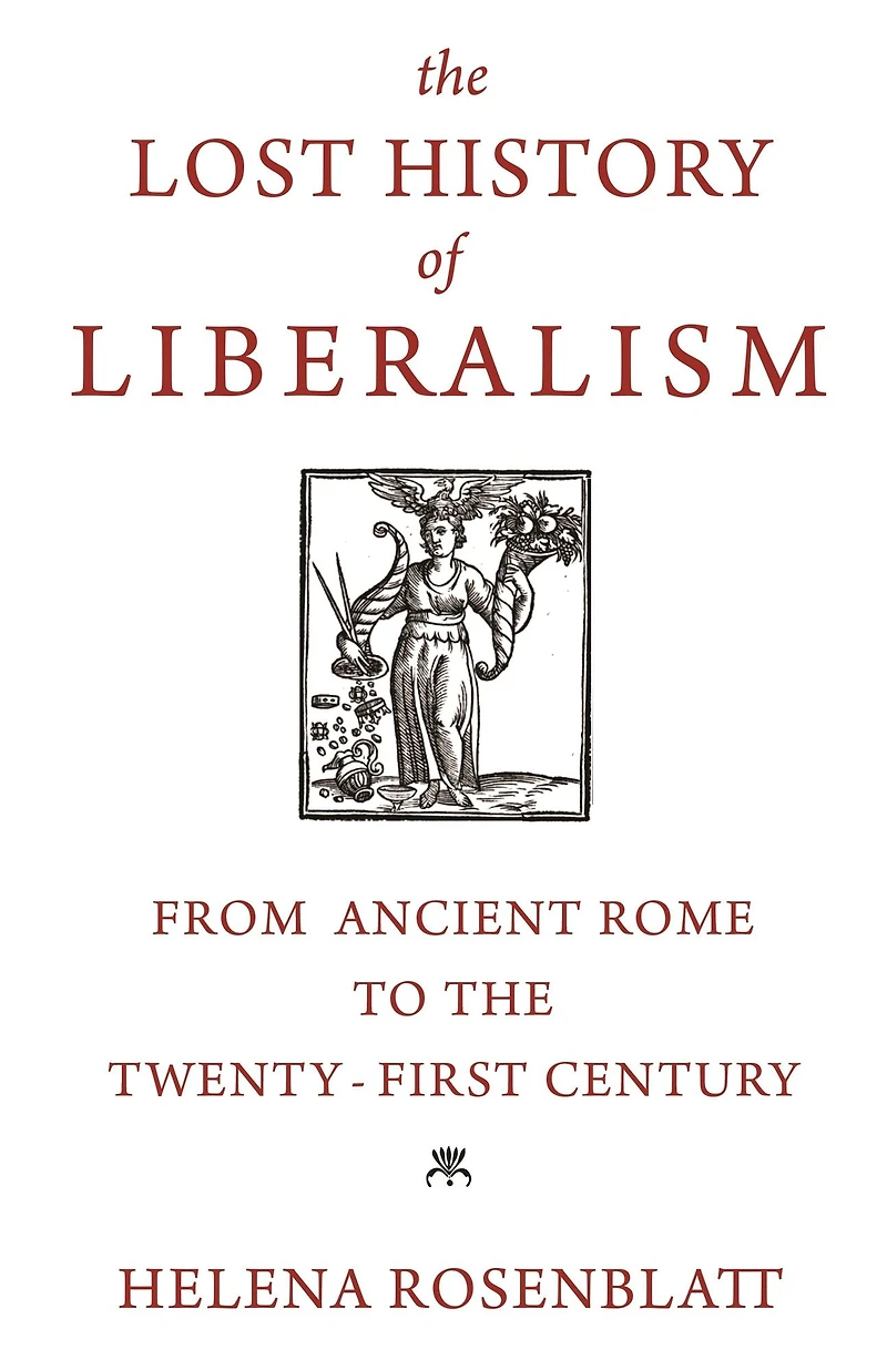 the Lost History of Liberalism: From Ancient Rome to Twenty-First Century