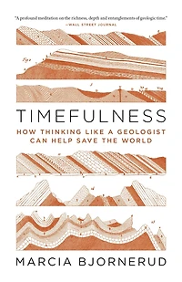 Timefulness: How Thinking Like a Geologist Can Help Save the World