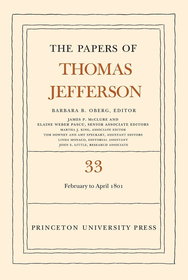 The Papers of Thomas Jefferson, Volume 33: 17 February to 30 April 1801