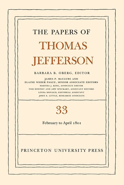 The Papers of Thomas Jefferson, Volume 33: 17 February to 30 April 1801