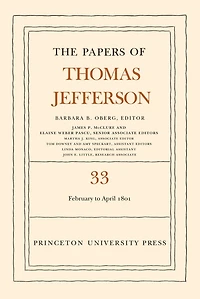 The Papers of Thomas Jefferson, Volume 33: 17 February to 30 April 1801