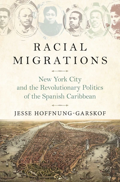 Racial Migrations: New York City and the Revolutionary Politics of Spanish Caribbean