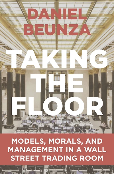 Taking the Floor: Models, Morals, and Management a Wall Street Trading Room