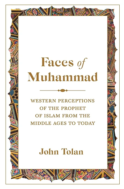 Faces of Muhammad: Western Perceptions the Prophet Islam from Middle Ages to Today