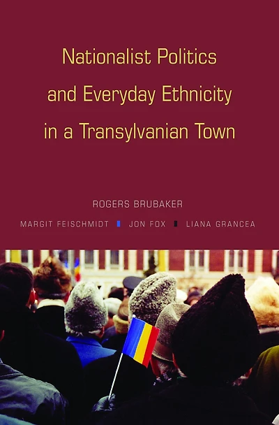 Nationalist Politics and Everyday Ethnicity a Transylvanian Town