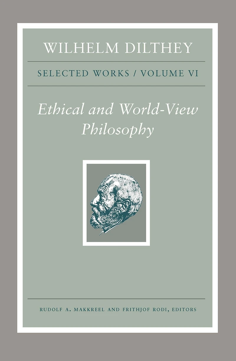 Wilhelm Dilthey: Selected Works, Volume VI: Ethical and World-View Philosophy