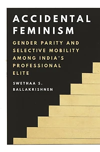 Accidental Feminism: Gender Parity and Selective Mobility among India's Professional Elite