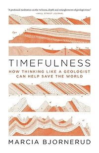 Timefulness: How Thinking Like a Geologist Can Help Save the World