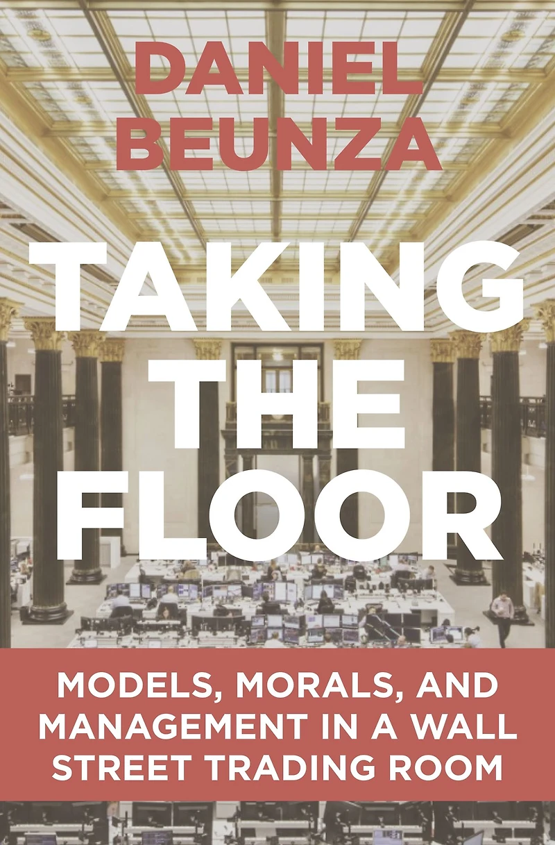 Taking the Floor: Models, Morals, and Management a Wall Street Trading Room