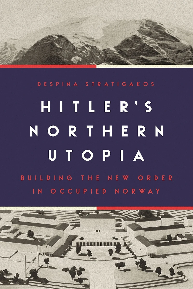 Hitler's Northern Utopia: Building the New Order Occupied Norway