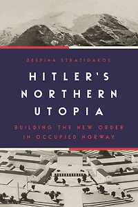 Hitler's Northern Utopia: Building the New Order Occupied Norway