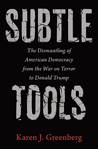 Subtle Tools: the Dismantling of American Democracy from War on Terror to Donald Trump