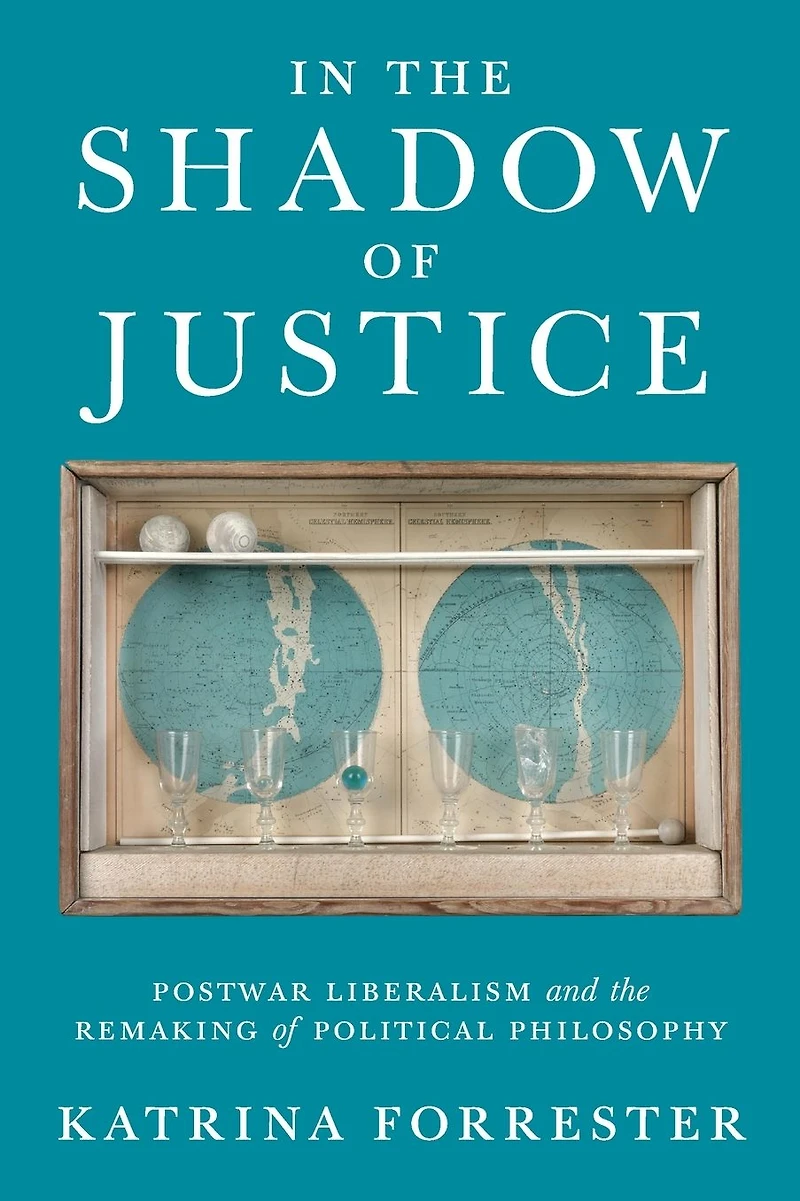 the Shadow of Justice: Postwar Liberalism and Remaking Political Philosophy