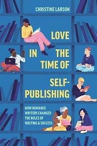 Love the Time of Self-Publishing: How Romance Writers Changed Rules Writing and Success