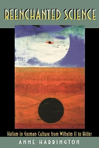 Reenchanted Science: Holism German Culture from Wilhelm II to Hitler
