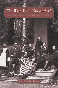 the War Was You and Me: Civilians American Civil