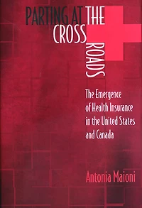 Parting at the Crossroads: Emergence of Health Insurance United States and Canada