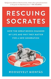 Rescuing Socrates: How the Great Books Changed My Life and Why They Matter for a New Generation