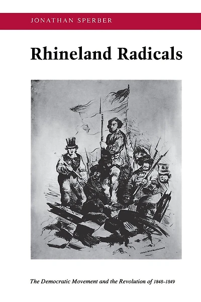 Rhineland Radicals: the Democratic Movement and Revolution of 1848-1849