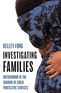 Investigating Families: Motherhood the Shadow of Child Protective Services