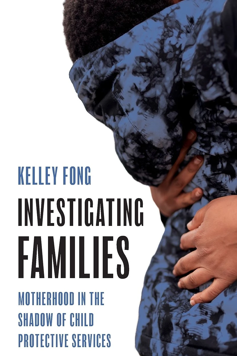 Investigating Families: Motherhood the Shadow of Child Protective Services