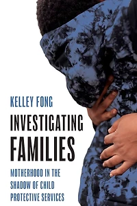 Investigating Families: Motherhood the Shadow of Child Protective Services