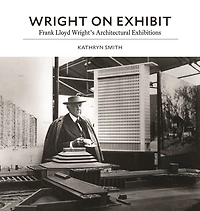 Wright on Exhibit: Frank Lloyd Wright's Architectural Exhibitions
