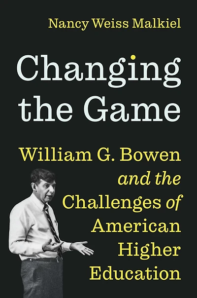 Changing the Game: William G. Bowen and Challenges of American Higher Education