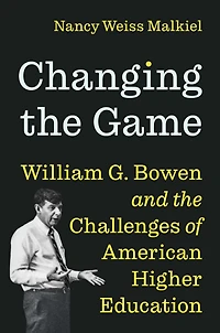 Changing the Game: William G. Bowen and Challenges of American Higher Education