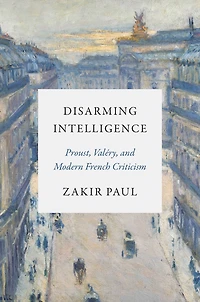 Disarming Intelligence: Proust, Valéry, and Modern French Criticism