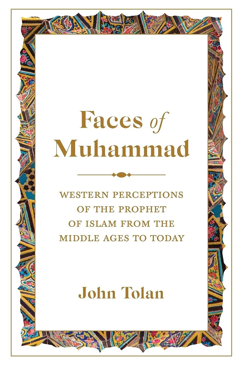 Faces of Muhammad: Western Perceptions the Prophet Islam from Middle Ages to Today