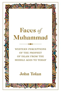 Faces of Muhammad: Western Perceptions the Prophet Islam from Middle Ages to Today