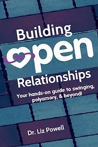 Building Open Relationships: Your Hands-on Guide to Swinging, Polyamory, and Beyond!
