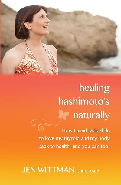 Healing Hashimoto's Naturally: How I used radical TLC to love my thyroid and my body back to health...and you can too!