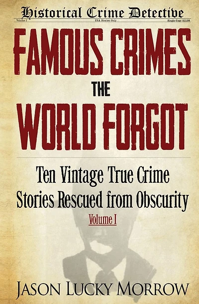 Famous Crimes the World Forgot: Ten Vintage True Crime Stories Rescued from Obscurity