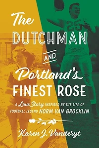 The Dutchman and Portland's Finest Rose: A Love Story Inspired by the Life of Football Legend Norm Van Brocklin