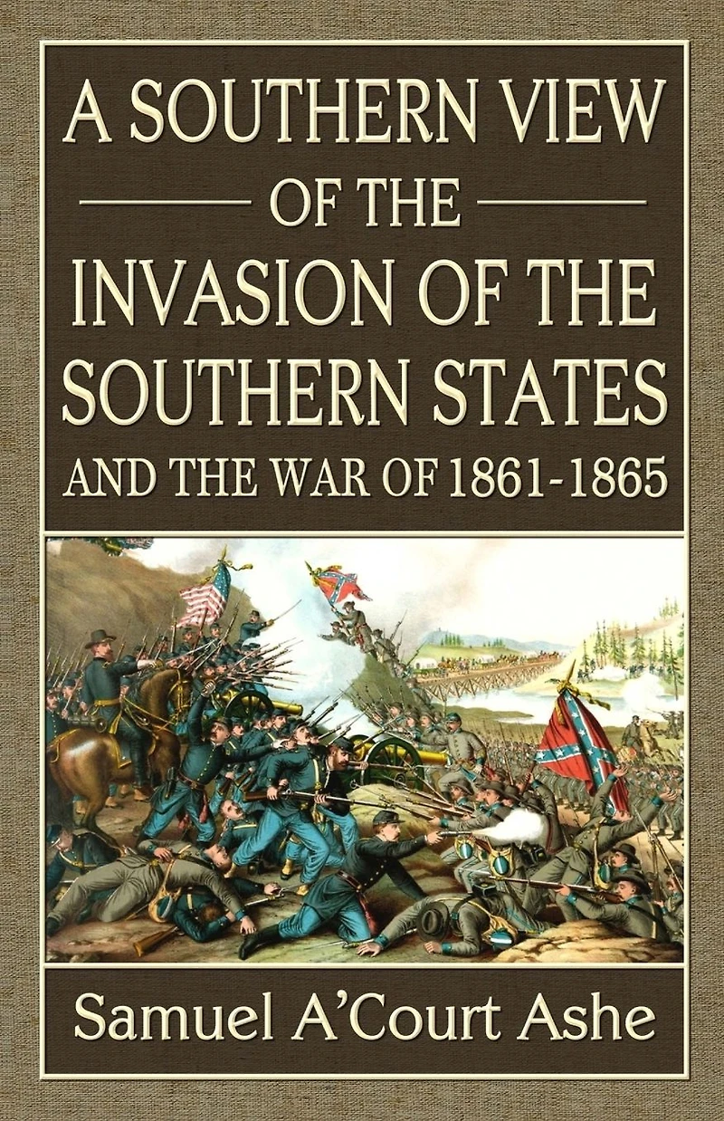 A Southern View of the Invasion States and War 1861-65