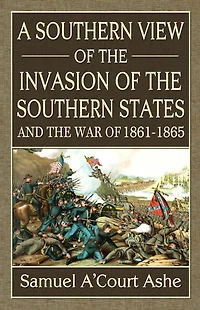 A Southern View of the Invasion States and War 1861-65