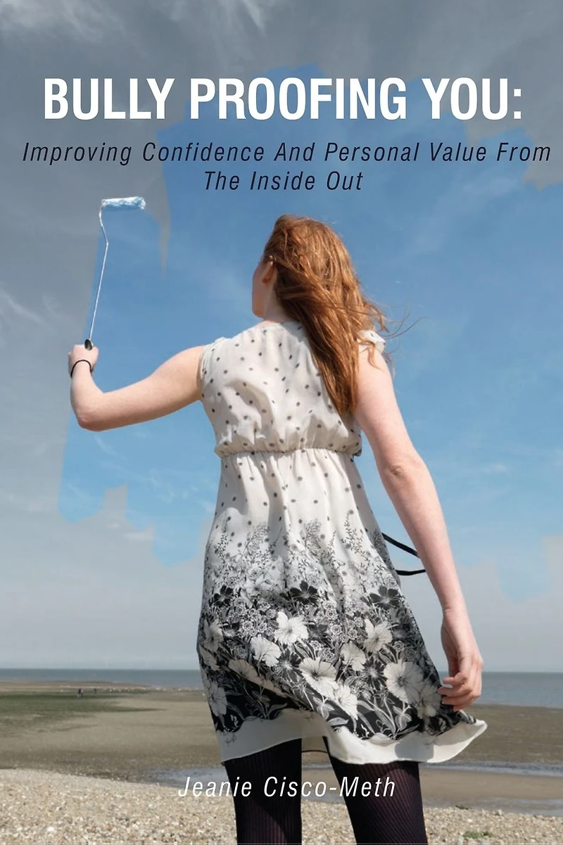 Bully Proofing You: Improving Confidence and Personal Value from the Inside Out